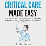 Critical Care Made Easy: A Simplified Critical Care Guide for Nursing Students and Healthcare Providers: Quick and Effective Memorization Through Rhymes (Meds Made Easy)