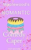 Maplewood's Romantic Comedy Caper: COZY MYSTERY BAKERY, WOMEN SLEUTH COZY MYSTERY (Bakery Mysteries of Small Town Book 13)