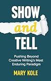 Show and Tell: Going Beyond Creative Writing’s Most Enduring Paradigm