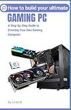 How to Build Your Ultimate Gaming Pc: A Step-by-Step Guide to Creating Your Own Gaming Computer