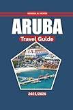 Aruba Travel Guide 2025-2026: Explore Stunning Beaches, Rich Local Culture, Thrilling Adventure Activities, Must-See Attractions, and Unique Island Experiences in This Iconic Caribbean Destination
