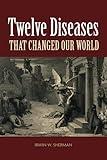 Twelve Diseases that Changed Our World (ASM Books)