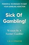 Sick Of Gambling!: Powerful Techniques To Quit Your Gambling Addiction & Take Back Your Life