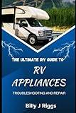 RV Appliances: THE ULTIMATE DIY GUIDE TO TROUBLESHOOTING AND REPAIR