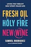 Fresh Oil, Holy Fire, New Wine: Living the Vibrant Holy Spirit-Filled Life