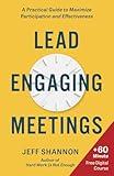 Lead Engaging Meetings: A Practical Guide to Maximize Participation and Effectiveness