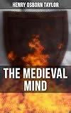 The Medieval Mind: A History of the Development of Thought and Emotion in the Middle Ages (Complete Edition)