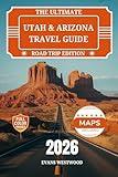 The Ultimate Utah and Arizona Travel Guide 2026: Hidden Gems, Scenic Drives, Family adventures, and Luxury Escapes Across the Southwest USA
