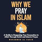 Why We Pray in Islam: A Guide to Deepening Your Connection to Allah Through Salah and Islamic Prayer (The Islamic Spiritual Journey Series)