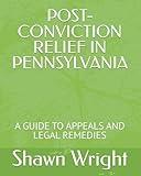 POST-CONVICTION RELIEF IN PENNSYLVANIA: A GUIDE TO APPEALS AND LEGAL REMEDIES