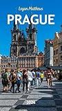 Prague Travel Guide (New Edition): Your Essential Companion to the Czech Capital: When to Go, What to See, Where to Stay, Eat, & Shop