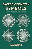Sacred Geometry Symbols: How They Guide and Help Us (Synchronicity, Signs, and Manifestation with Symbols Book 2)