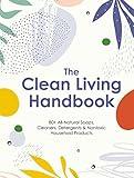 The Clean Living Handbook: 80+ All-Natural Soaps, Cleaners, Detergents and Nontoxic Household Products