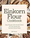 Einkorn flour cookbook: Easy Recipes with Ancient Grains for Low-Gluten and Nutrient-Dense Meals