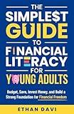 The Simplest Guide to Financial Literacy for Young Adults: Budget, Save, Invest Money, And Build A Strong Foundation For Financial Freedom (Money Skills for Young Adults Books)