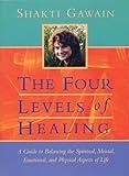 The Four Levels of Healing: A Guide to Balancing the Spiritual, Mental, Emotional, and Physical Aspects of Life (Gawain, Shakti)