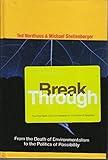 Break Through: From the Death of Environmentalism to the Politics ofPossibility