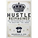 Hustle Reimagined: An Entrepreneur's Guide to Beating the Odds