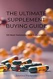 The Ultimate Supplement Buying Guide: 120 Most Commonly Used Supplements