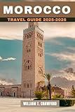 Morocco Travel Guide 2025-2026: Your Ultimate Guide to Exploring Vibrant Cities, Majestic Deserts, Rich Culture, Exquisite Cuisine, and Thrilling Adventures (Full Color, Pictures, and Maps)