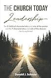 The Church Today - Leadership: The 21 biblical characteristics and role of the pastor and the 7 characteristics and role of the deacon