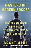 Masters of Modern Soccer: How the World's Best Play the Twenty-First-Century Game