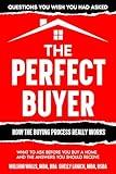 The Perfect Buyer: What to Ask Before You Buy a Home - and the Answers You Should Receive (The Perfect Real Estate Transaction Series)