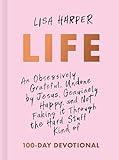 Life: An Obsessively Grateful, Undone by Jesus, Genuinely Happy, and Not Faking it Through the Hard Stuff Kind of 100-Day Devotional