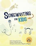 Songwriting for Kids Ages 8-12: Creative Writing Through Music: Fun Song Prompts and Storytelling | Explore Lyric Writing, Song Structure, Rhythm and Rhyme