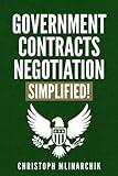 Government Contracts Negotiation, Simplified!: The Plain English Guide to Redlining Federal Contracts and Subcontracts, FAR Clauses, and Common ... Government Contracts in Plain English Series)