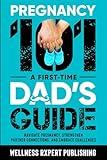 Pregnancy 101 - A First-Time Dad's Guide: Navigate Pregnancy, Strengthen Partner Connections, and Embrace Challenges