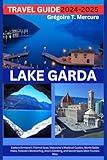 Lake Garda Travel Guide 2024-2025: Explore Sirmione’s Thermal Spas, Malcesine’s Medieval Castles, Monte Baldo Hikes, Torbole’s Windsurfing, Arco’s Climbing, and Secret Spots Most Tourists Miss