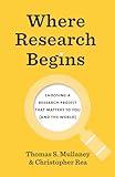 Where Research Begins: Choosing a Research Project That Matters to You (and the World) (Chicago Guides to Writing, Editing, and Publishing)