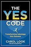 The Yes Code: Transforming Sabotage Into Success