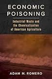 Economic Poisoning: Industrial Waste and the Chemicalization of American Agriculture (Critical Environments: Nature, Science, and Politics) (Volume 8)