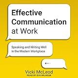 Effective Communication at Work: Speaking and Writing Well in the Modern Workplace