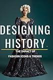 Designing History: The Impact of Fashion Icons and Trends