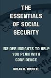 The Essentials of Social Security: Insider Insights to Help You Plan With Confidence