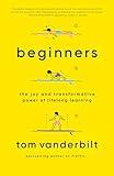 Beginners: The Joy and Transformative Power of Lifelong Learning