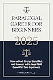 Paralegal Career for Beginners 2025: How to Start Strong, Stand Out, and Succeed in the Legal Field Even with Zero Experience