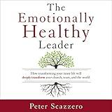 The Emotionally Healthy Leader: How Transforming Your Inner Life Will Deeply Transform Your Church, Team, and the World