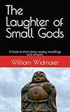 The Laughter of Small Gods: A book of short stories, poetry, mumblings, and whispers.