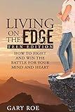 Living on the Edge: How to Fight and Win the Battle for Your Mind and Heart (Teen Edition)