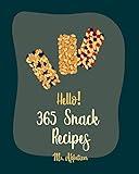 Hello! 365 Snack Recipes: Best Snack Cookbook Ever For Beginners [Popcorn Recipes, Cracker Cookbook, Pretzel Cookbook, Nut Butter Cookbook, Flax Seed Cookbook, Potato Chip Cookbook] [Book 1]