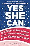 Yes She Can: 10 Stories of Hope & Change from Young Female Staffers of the Obama White House