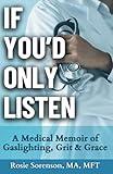 If You'd Only Listen: A Medical Memoir of Gaslighting, Grit & Grace