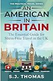 An American in Britain: The Essential Guide for Stress-Free Travel in the UK - Car Rentals, Cell Phones, Train Travel, and More (The Practical Travel Series)
