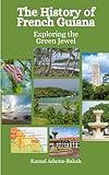 The History of French Guiana: Exploring the Green Jewel