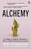 Alchemy: The Surprising Power of Ideas That Don't Make Sense