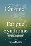 Chronic Fatigue Syndrome: A Simple Guide to Understanding Fibromyalgia, Invisible Illnesses, and Overlapping Conditions